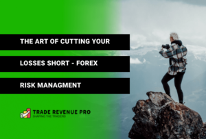The Art of Cutting Your Losses Short - Forex Risk Management