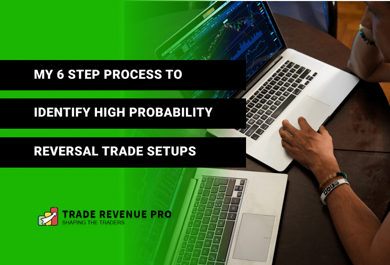 My 6 Step Process to Identify High Probability Reversal Trade Setups